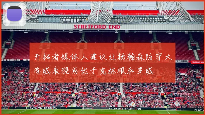 开拓者媒体人建议让杨瀚森防守大洛威表现或优于克林根和罗威
