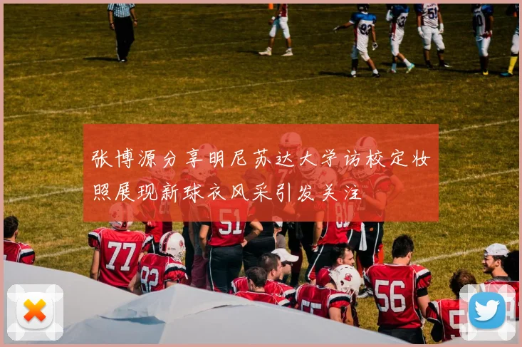 张博源分享明尼苏达大学访校定妆照展现新球衣风采引发关注